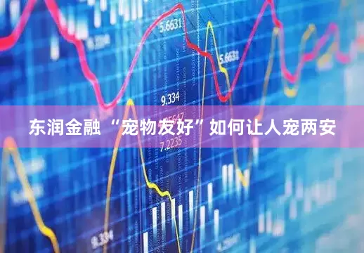 东润金融 “宠物友好”如何让人宠两安