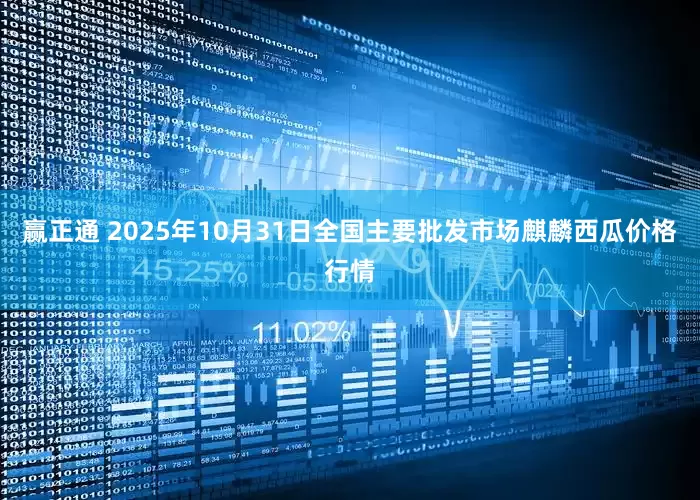 赢正通 2025年10月31日全国主要批发市场麒麟西瓜价格行情
